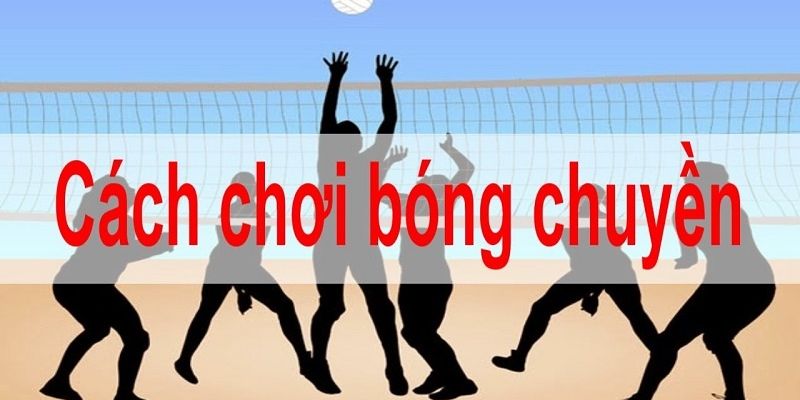 Cách tiếp cận đúng trong cách chơi bóng chuyền hiện đại
