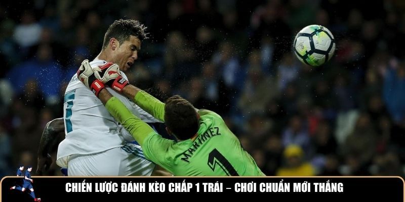 Chiến thuật chơi kèo chấp 1 trái hiệu quả
