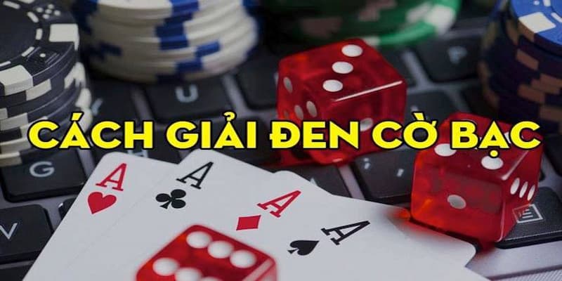 Cách giải đen cờ bạc về tìm hiểu đúng