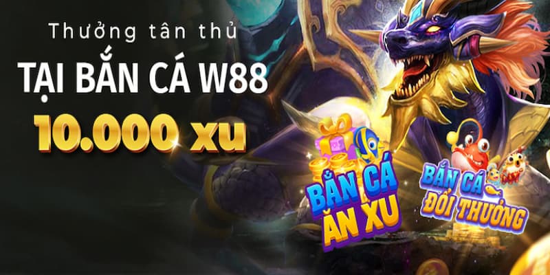 Vì sao thưởng tân thủ đến 10,000 xu tại bắn cá W88 đang "nóng" hơn bao giờ hết?