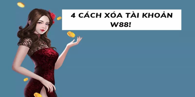 Hướng dẫn chi tiết cách xóa tài khoản W88