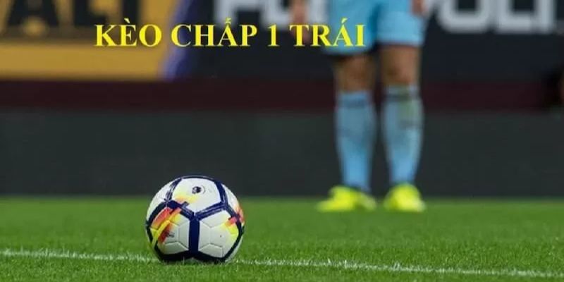 Kèo chấp 1 trái Tổng quan về kèo chấp 1 trái trong cá cược thể thao